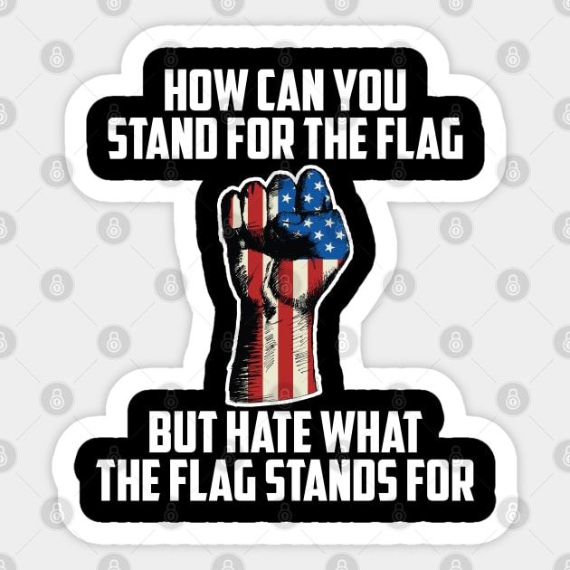 How Can You Stand For the Flag, But Hate What The Flag Stands For? Sticker by UrbanLifeApparel